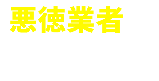 悪徳業者にご注意ください